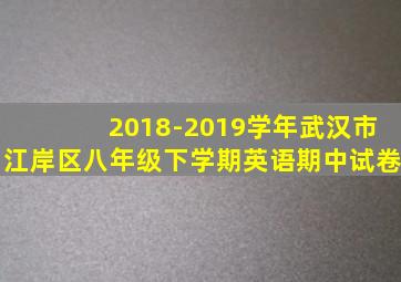 2018-2019学年武汉市江岸区八年级下学期英语期中试卷