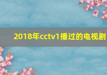 2018年cctv1播过的电视剧