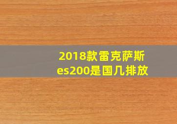 2018款雷克萨斯es200是国几排放