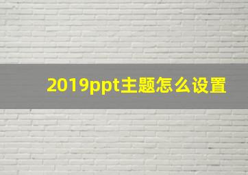 2019ppt主题怎么设置