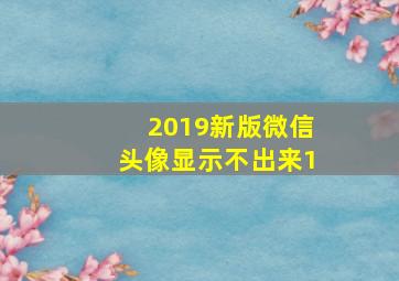 2019新版微信头像显示不出来1