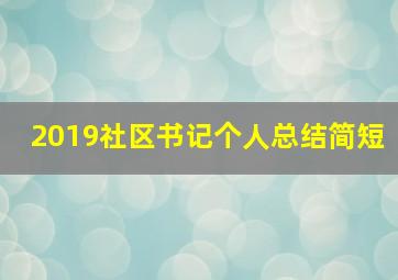 2019社区书记个人总结简短