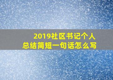 2019社区书记个人总结简短一句话怎么写