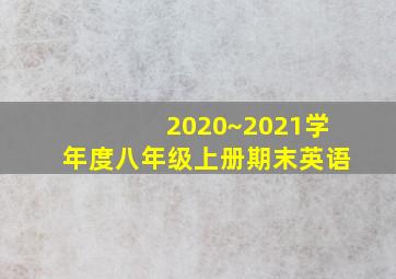 2020~2021学年度八年级上册期末英语