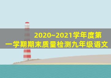 2020~2021学年度第一学期期末质量检测九年级语文