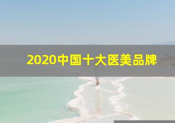 2020中国十大医美品牌