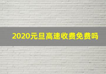 2020元旦高速收费免费吗