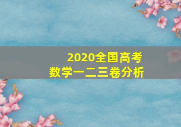 2020全国高考数学一二三卷分析