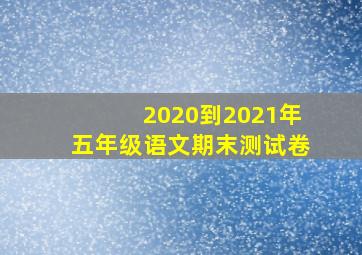 2020到2021年五年级语文期末测试卷