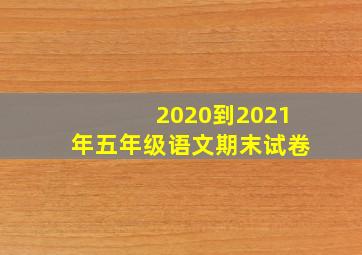 2020到2021年五年级语文期末试卷