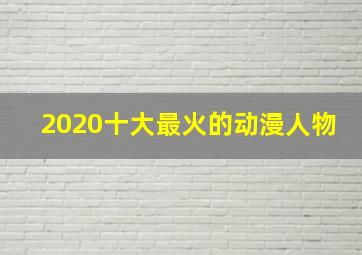 2020十大最火的动漫人物