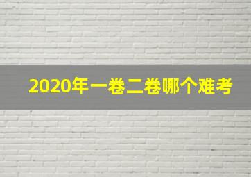 2020年一卷二卷哪个难考