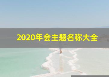 2020年会主题名称大全