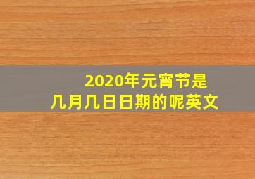 2020年元宵节是几月几日日期的呢英文