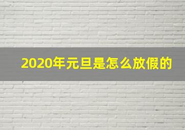 2020年元旦是怎么放假的