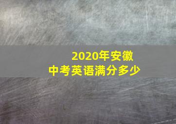 2020年安徽中考英语满分多少