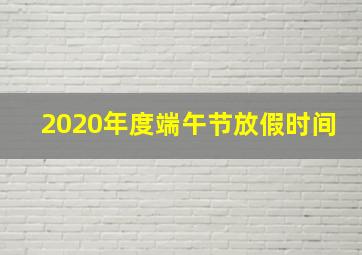 2020年度端午节放假时间