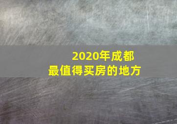 2020年成都最值得买房的地方