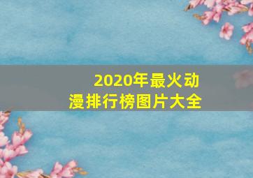 2020年最火动漫排行榜图片大全