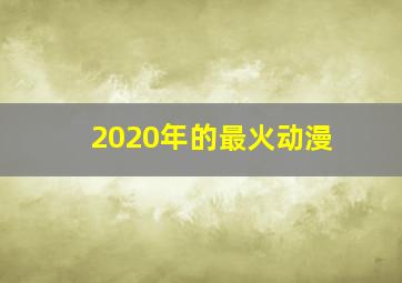 2020年的最火动漫