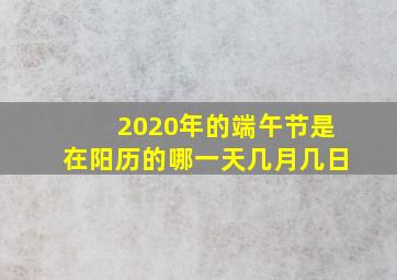 2020年的端午节是在阳历的哪一天几月几日