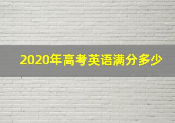 2020年高考英语满分多少