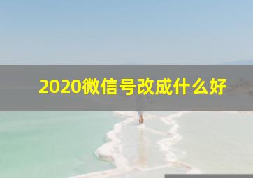 2020微信号改成什么好