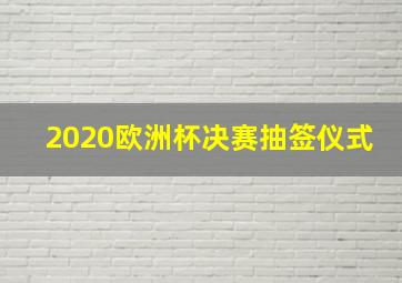 2020欧洲杯决赛抽签仪式