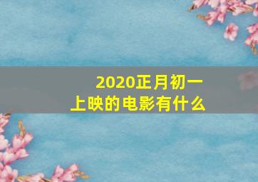 2020正月初一上映的电影有什么