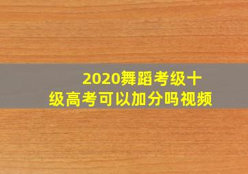 2020舞蹈考级十级高考可以加分吗视频