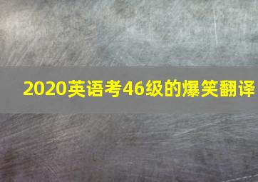 2020英语考46级的爆笑翻译