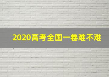 2020高考全国一卷难不难