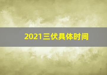 2021三伏具体时间