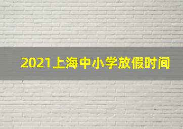 2021上海中小学放假时间