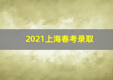 2021上海春考录取