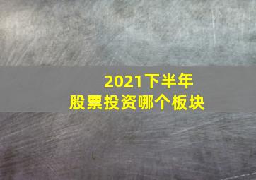 2021下半年股票投资哪个板块