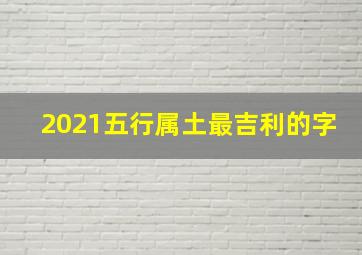 2021五行属土最吉利的字