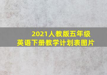 2021人教版五年级英语下册教学计划表图片