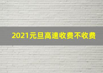 2021元旦高速收费不收费