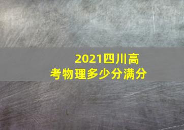 2021四川高考物理多少分满分