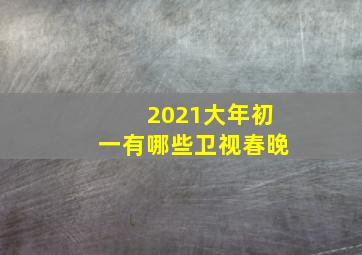 2021大年初一有哪些卫视春晚