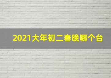 2021大年初二春晚哪个台