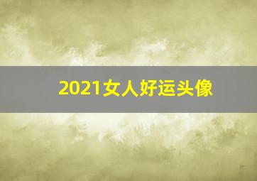 2021女人好运头像