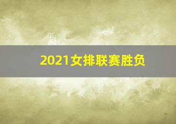 2021女排联赛胜负