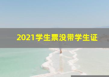 2021学生票没带学生证