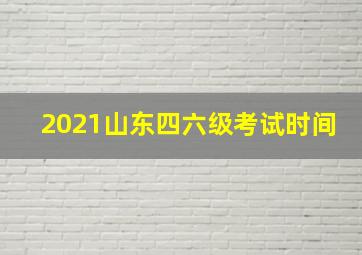 2021山东四六级考试时间