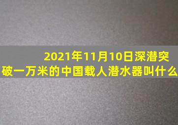 2021年11月10日深潜突破一万米的中国载人潜水器叫什么