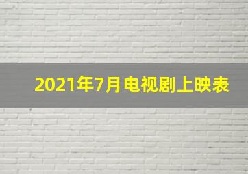 2021年7月电视剧上映表