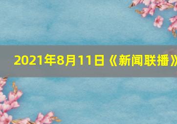 2021年8月11日《新闻联播》