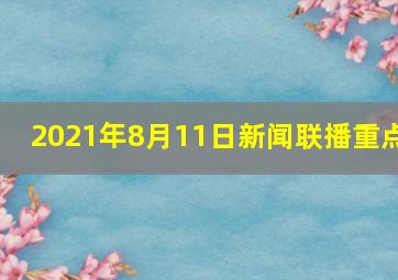 2021年8月11日新闻联播重点